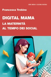 Digital Mama. La maternità al tempo dei social libro