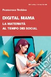 Digital Mama. La maternità al tempo dei social libro