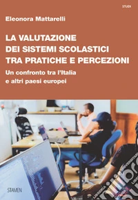 La valutazione dei sistemi scolastici tra pratiche e percezioni. Un confronto tra l'Italia e altri paesi europei libro