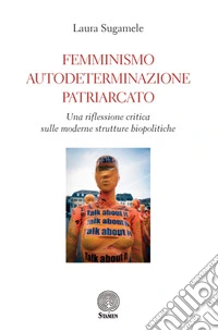 Femminismo, autodeterminazione, patriarcato. Una riflessione critica sulle moderne strutture biopolitiche libro