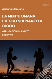 La mente umana e il suo scenario di gioco. Applicazioni in ambito sportivo libro