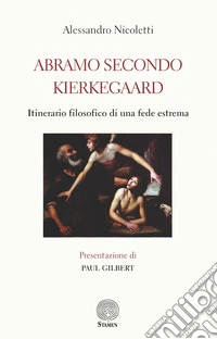 Abramo secondo Kierkegaard. Itinerario filosofico di una fede estrema libro