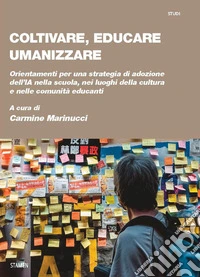 Coltivare, educare, umanizzare. Orientamenti per una strategia di adozione dell'IA nella scuola, nei luoghi della cultura e nelle comunità educanti libro