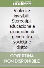 Violenze invisibili. Stereotipi, educazione e dinamiche di genere tra società e diritto