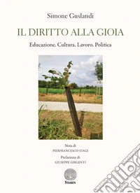 Il diritto alla gioia. Educazione. Cultura. Lavoro. Politica