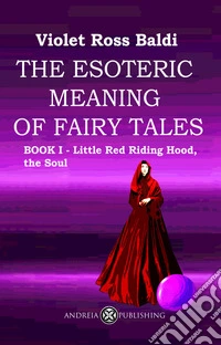 The esoteric meaning of fairy tales. Ediz. illustrata. Vol. 1: Little Red Riding Hood, the Soul libro