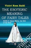 The esoteric meaning of fairy tales. Ediz. illustrata. Vol. 2: Snow White, the Will of the Soul libro di Ross Violet