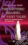 The esoteric meaning of fairy tales. Ediz. illustrata. Vol. 3: Sleeping Beauty, the Intention libro di Ross Violet