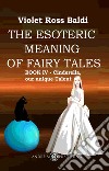 The esoteric meaning of fairy tales. Ediz. illustrata. Vol. 4: Cinderella, our unique Talent libro di Ross Violet