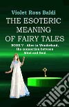 The esoteric meaning of fairy tales. Ediz. illustrata. Vol. 5: Alice in Wonderland, the connection between Mind and Soul libro