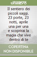 Il sentiero dei piccoli saggi. 23 porte, 23 notti, aprile una per una e scoprirai la magia che vive dentro di te libro
