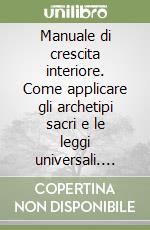 Manuale di crescita interiore. Come applicare gli archetipi sacri e le leggi universali. Percorso pratico applicativo del metodo della porta bassa libro