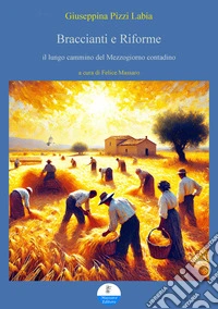 Braccianti e riforme. il lungo cammino del Mezzogiorno contadino libro