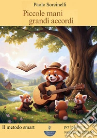 Piccole mani. Grandi accordi. Il metodo smart per iniziare a suonare la chitarra. Ediz. illustrata libro