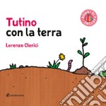 Tutino con la terra. Ediz. illustrata libro