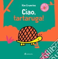Ciao, tartaruga! Ediz. a colori libro