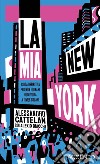 La mia New York. Guida definitiva per non tornare ogni volta a Times Square libro