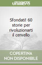 Sfondati! 60 storie per rivoluzionarti il cervello