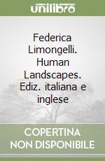 Federica Limongelli. Human Landscapes. Ediz. italiana e inglese libro