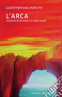L'arca. Bozzetto drammatico in sette quadri libro