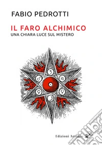 Il faro alchimico. Una chiara luce sul mistero libro