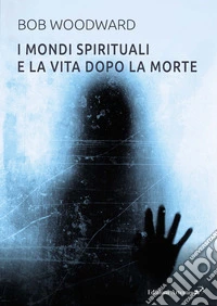 I mondi dello spirito e la vita oltre la morte rivelati attraverso le guide spirituali libro