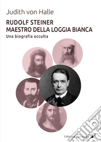Rudolf Steiner Maestro della Loggia Bianca. Una biografia occulta libro