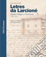 Letres da Larcioné. Amadio Calligari a Tita Cassan (1887-1897). Lingua e tradizioni dei tempi antichi. Ediz. multilingue libro