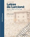 Letres da Larcioné. Amadio Calligari a Tita Cassan (1887-1897). Lingua e tradizioni dei tempi antichi. Ediz. multilingue libro di Chiocchetti Fabio