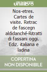 Nos-etres. Cartes de visite. Retrac de fascegn aldidanché-Ritratti di fassani oggi. Ediz. italiana e ladina libro