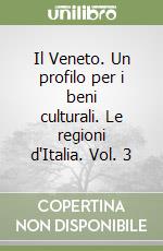 Il Veneto. Un profilo per i beni culturali. Le regioni d'Italia. Vol. 3 libro
