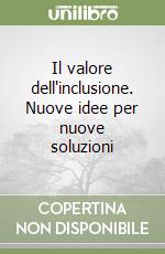 Il valore dell'inclusione. Nuove idee per nuove soluzioni libro