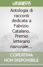 Antologia di racconti dedicata a Fabrizio Catalano. Premio letterario nazionale «Caro Fabrizio, ti racconto di una follia». Sezione junior. Nona edizione 2023 libro