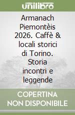 Armanach Piemontèis 2026. Caffè & locali storici di Torino. Storia incontri e leggende libro