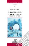 Il poeta solo. La scrittura in versi di Cesare Pavese libro