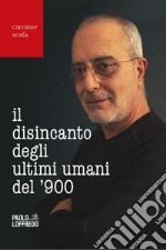 Il disincanto degli ultimi umani del '900 libro