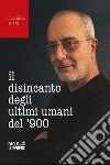 Il disincanto degli ultimi umani del '900 libro di Scafa Carmine