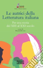 Le autrici della letteratura italiana. Per una storia dal XIII al XXI secolo