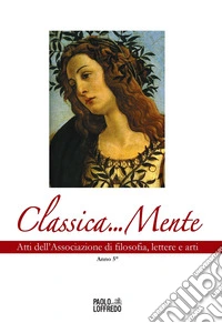 Classica... Mente. Atti dell'associazione di filosofia, lettere e arti. Vol. 5: Anno 5° libro