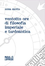 Ventotto ore di filosofia imperiale e tardoantica libro