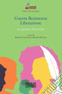 Guerra Resistenza Liberazione. Lo sguardo delle donne libro