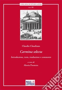 Carmina selecta. Claudio Claudiano. Introduzione, testo, traduzione e commento di Alessia Prontera libro