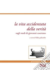 La vita accidentata della verità. Sugli studi di Giovanni Casertano libro