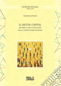 Il digital capital. Risorse e disuguaglianze nella società (dis)connessa libro