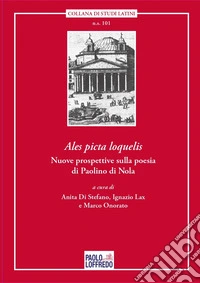 «Ales picta loquelis.» Nuove prospettive sulla poesia di Paolino di Nola. Ediz. italiana e latina libro