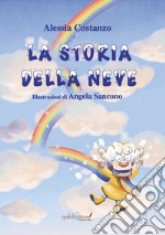 La storia della neve. Questa è la storia di una nuvoletta che nei giorni di pioggia si sentiva triste e imperfetta. Ediz. illustrata