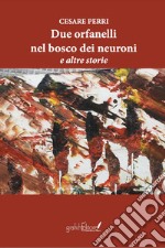 Due orfanelli nel bosco dei neuroni e altre storie libro