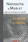 Napoleone e Murat. Visioni unitarie d'Europa. La gloria e l'abisso libro