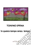 In questo tempo senza tempo libro di Spena Tonino