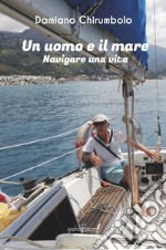 Un uomo e il mare. Navigare una vita